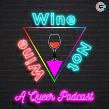 Wine, Wine Not A Queer Podcast